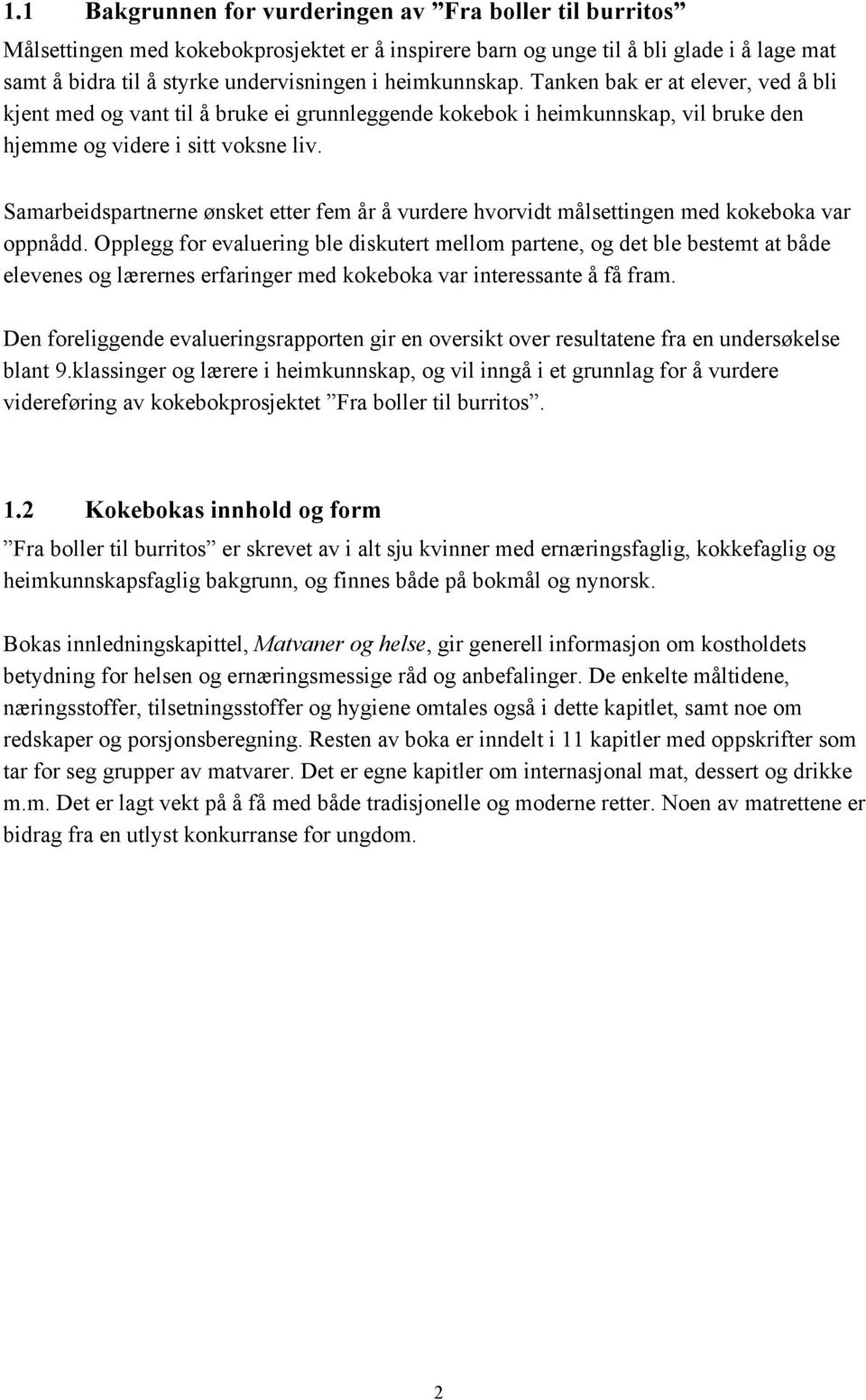 Samarbeidspartnerne ønsket etter fem år å vurdere hvorvidt målsettingen med kokeboka var oppnådd.