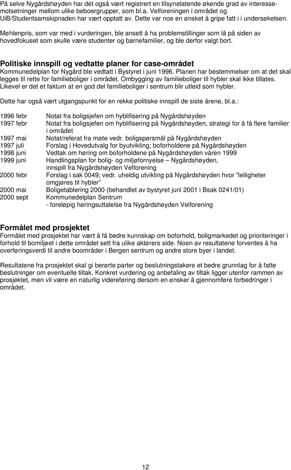 Møhlenpris, som var med i vurderingen, ble ansett å ha problemstillinger som lå på siden av hovedfokuset som skulle være studenter og barnefamilier, og ble derfor valgt bort.