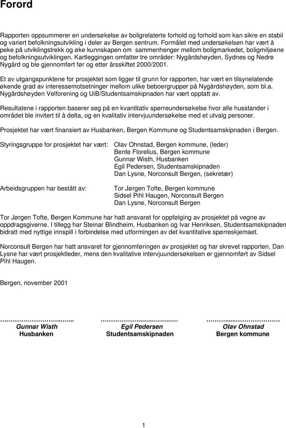 Kartleggingen omfatter tre områder: Nygårdshøyden, Sydnes og Nedre Nygård og ble gjennomført før og etter årsskiftet 2000/2001.