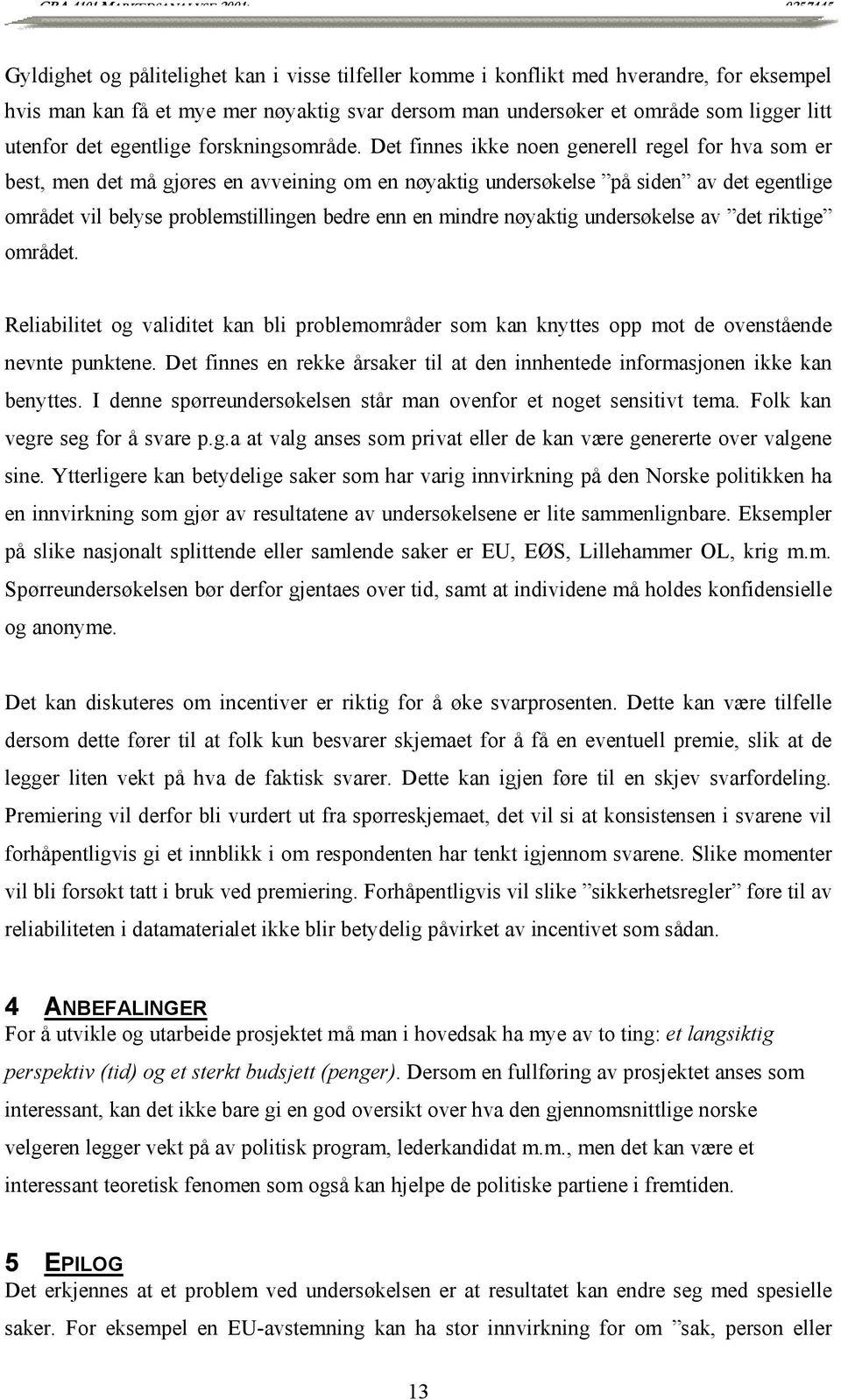 Det finnes ikke noen generell regel for hva som er best, men det må gjøres en avveining om en nøyaktig undersøkelse på siden av det egentlige området vil belyse problemstillingen bedre enn en mindre