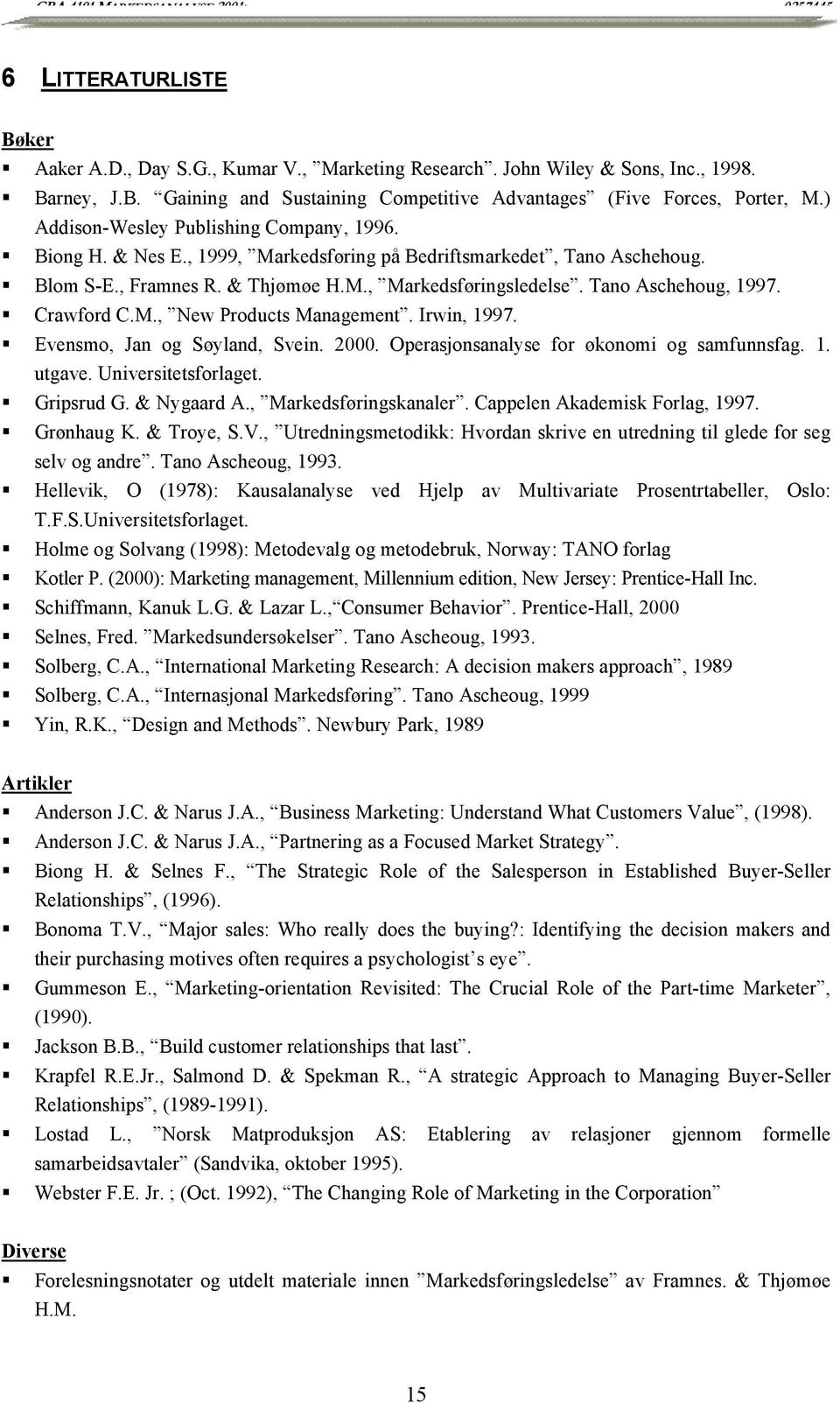 Tano Aschehoug, 1997. Crawford C.M., New Products Management. Irwin, 1997. Evensmo, Jan og Søyland, Svein. 2000. Operasjonsanalyse for økonomi og samfunnsfag. 1. utgave. Universitetsforlaget.