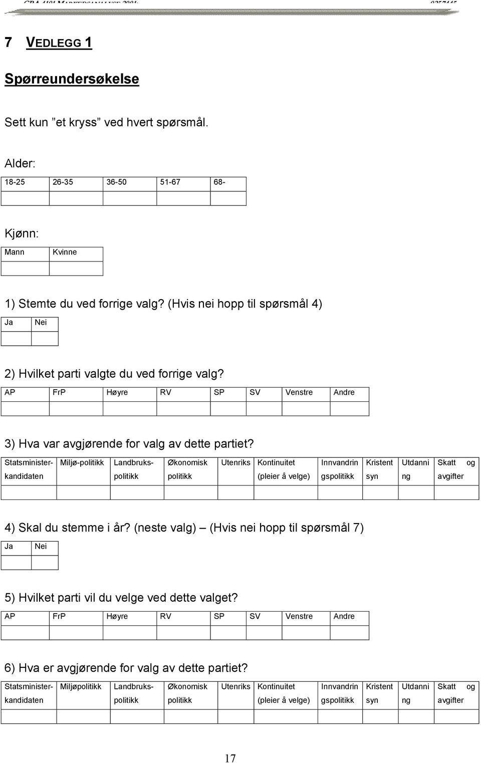 Statsminister- Miljø- Landbruks- Økonomisk Utenriks Kontinuitet Innvandrin Kristent Utdanni Skatt og kandidaten (pleier å velge) gs syn ng avgifter 4) Skal du stemme i år?