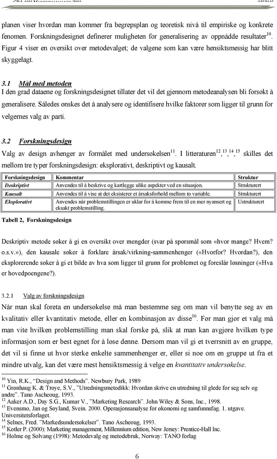 1 Mål med metoden I den grad dataene og forskningsdesignet tillater det vil det gjennom metodeanalysen bli forsøkt å generalisere.