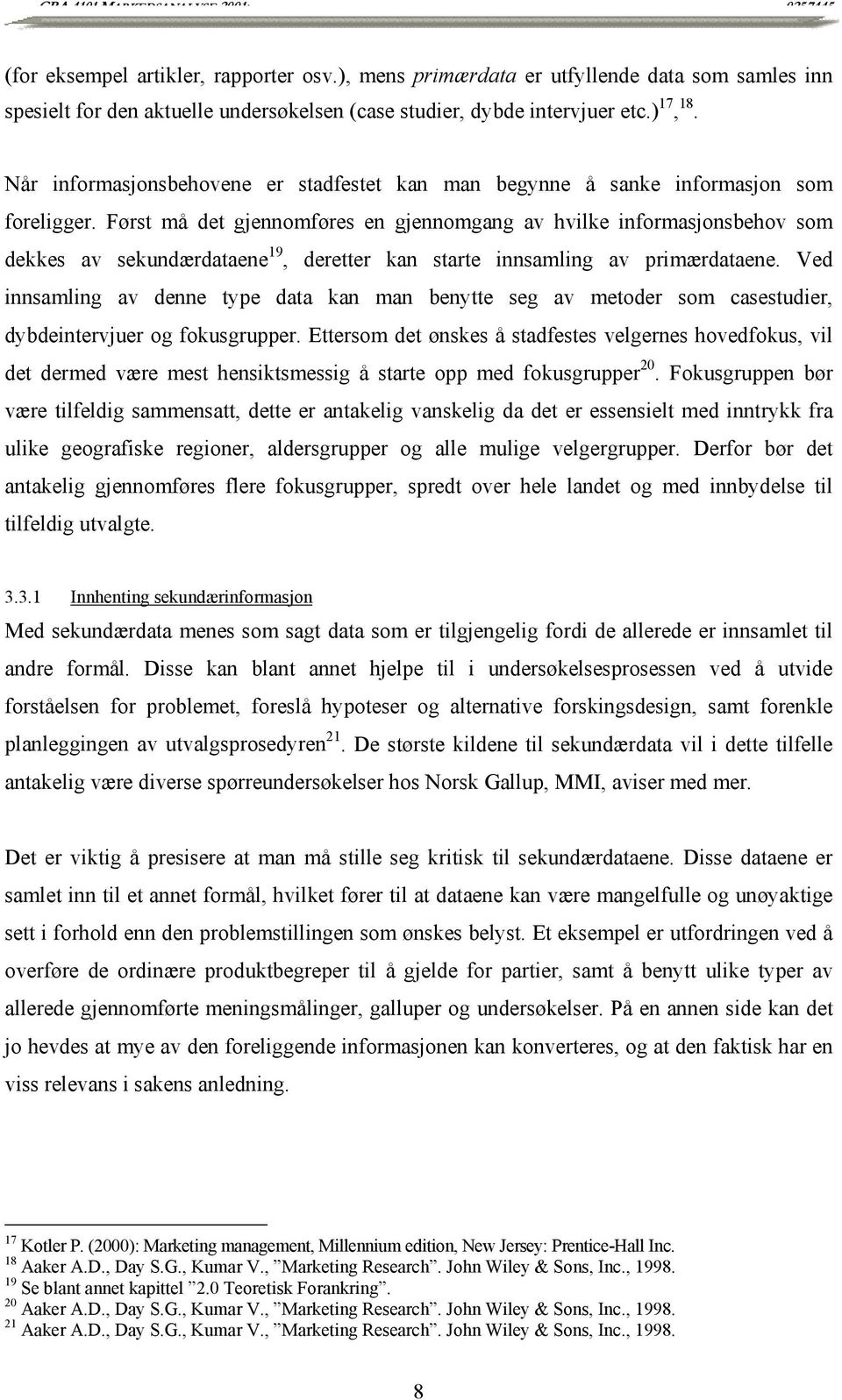 Først må det gjennomføres en gjennomgang av hvilke informasjonsbehov som dekkes av sekundærdataene 19, deretter kan starte innsamling av primærdataene.