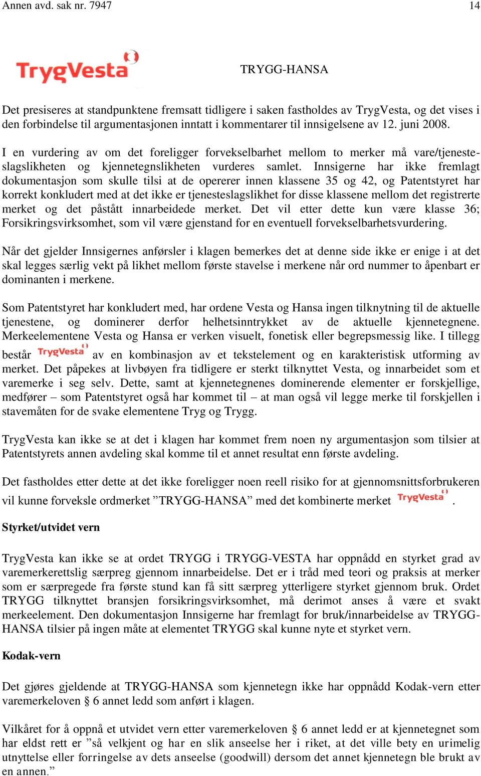 juni 2008. I en vurdering av om det foreligger forvekselbarhet mellom to merker må vare/tjenesteslagslikheten og kjennetegnslikheten vurderes samlet.