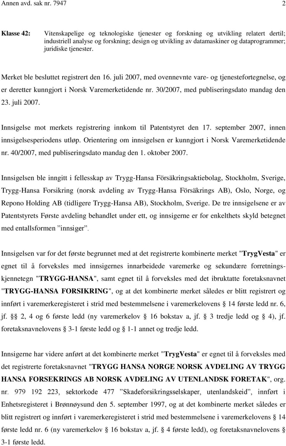 juridiske tjenester. Merket ble besluttet registrert den 16. juli 2007, med ovennevnte vare- og tjenestefortegnelse, og er deretter kunngjort i Norsk Varemerketidende nr.