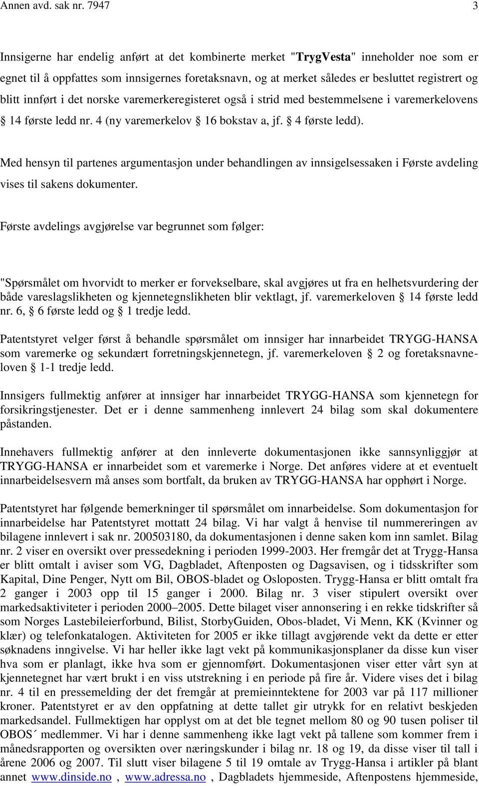 blitt innført i det norske varemerkeregisteret også i strid med bestemmelsene i varemerkelovens 14 første ledd nr. 4 (ny varemerkelov 16 bokstav a, jf. 4 første ledd).