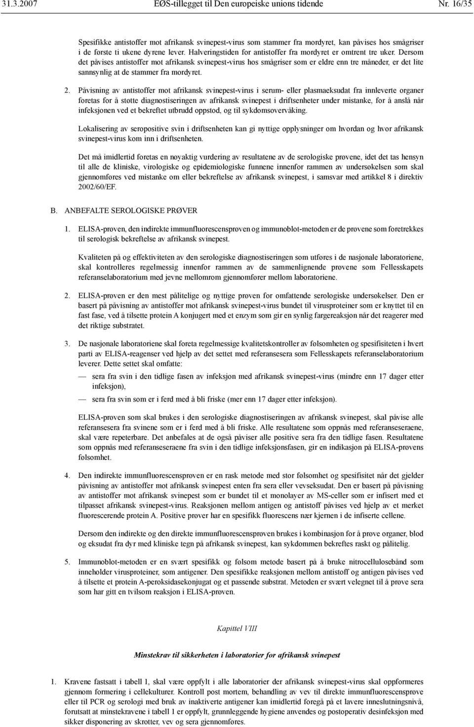 Dersom det påvises antistoffer mot afrikansk svinepest-virus hos smågriser som er eldre enn tre måneder, er det lite sannsynlig at de stammer fra mordyret. 2.