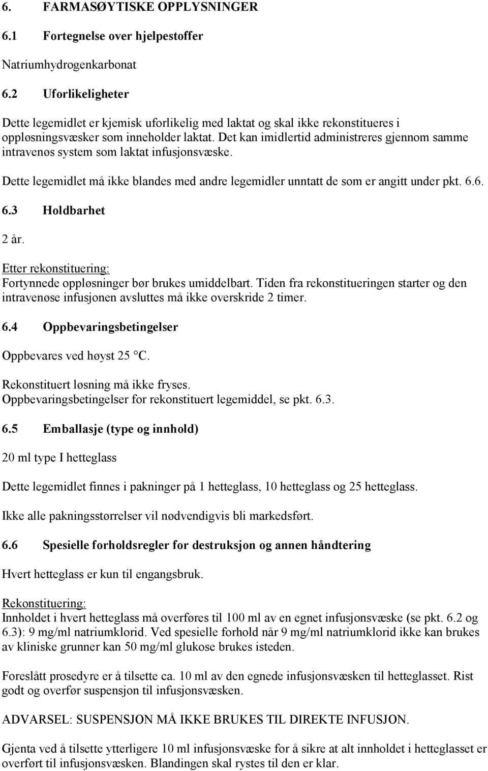 Det kan imidlertid administreres gjennom samme intravenøs system som laktat infusjonsvæske. Dette legemidlet må ikke blandes med andre legemidler unntatt de som er angitt under pkt. 6.