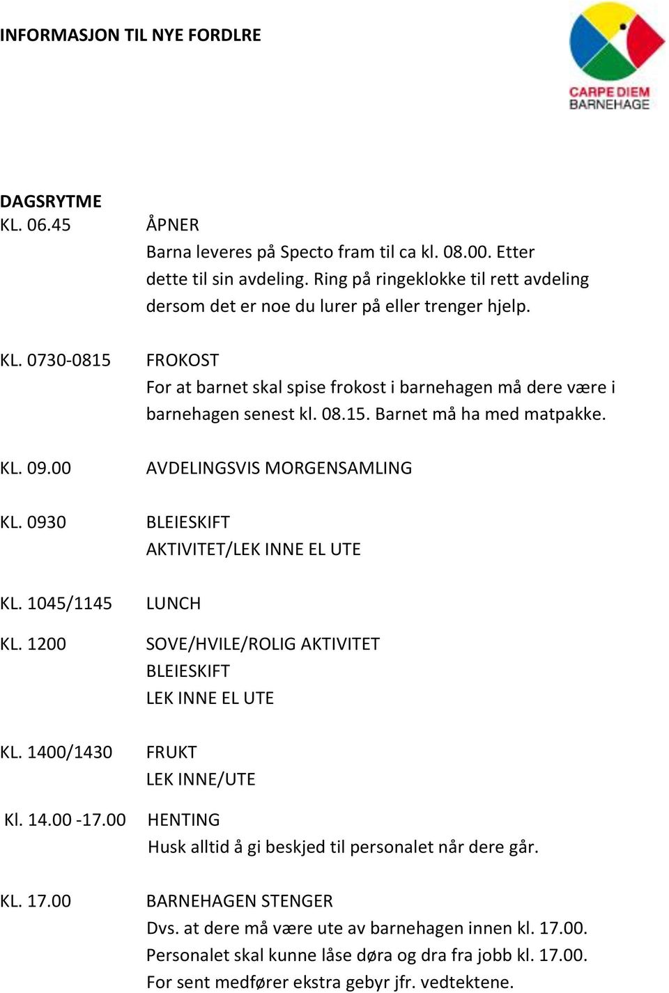 Barnet må ha med matpakke.