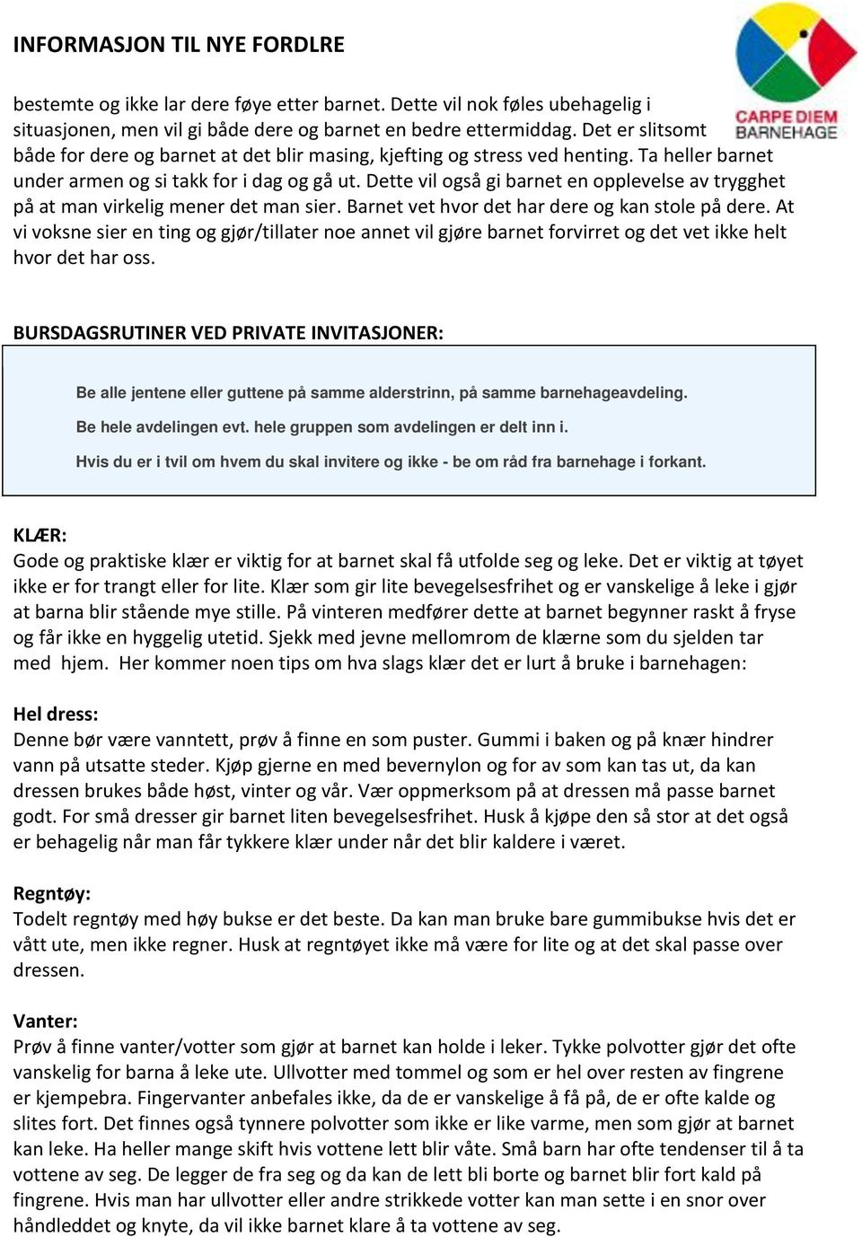 Dette vil også gi barnet en opplevelse av trygghet på at man virkelig mener det man sier. Barnet vet hvor det har dere og kan stole på dere.