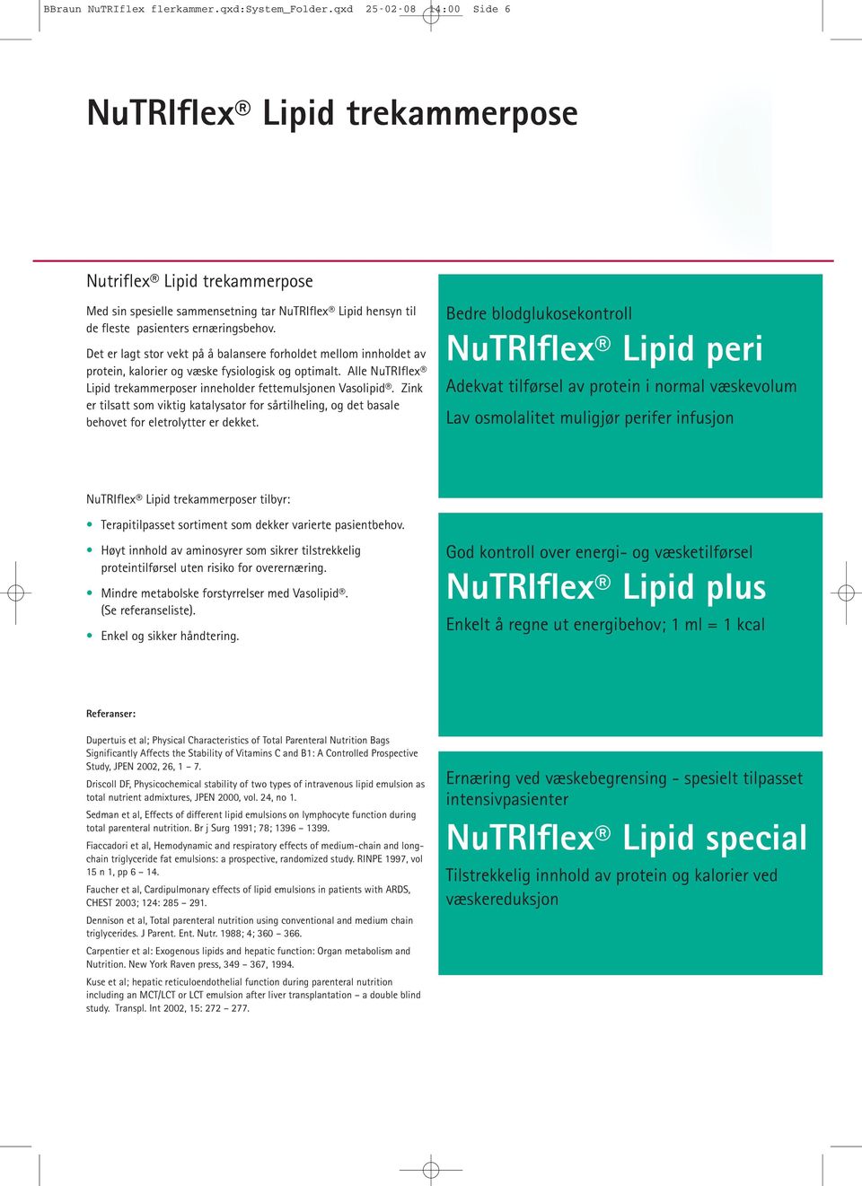 Det er lagt stor vekt på å balansere forholdet mellom innholdet av protein, kalorier og væske fysiologisk og optimalt. Alle Lipid trekammerposer inneholder fettemulsjonen Vasolipid.