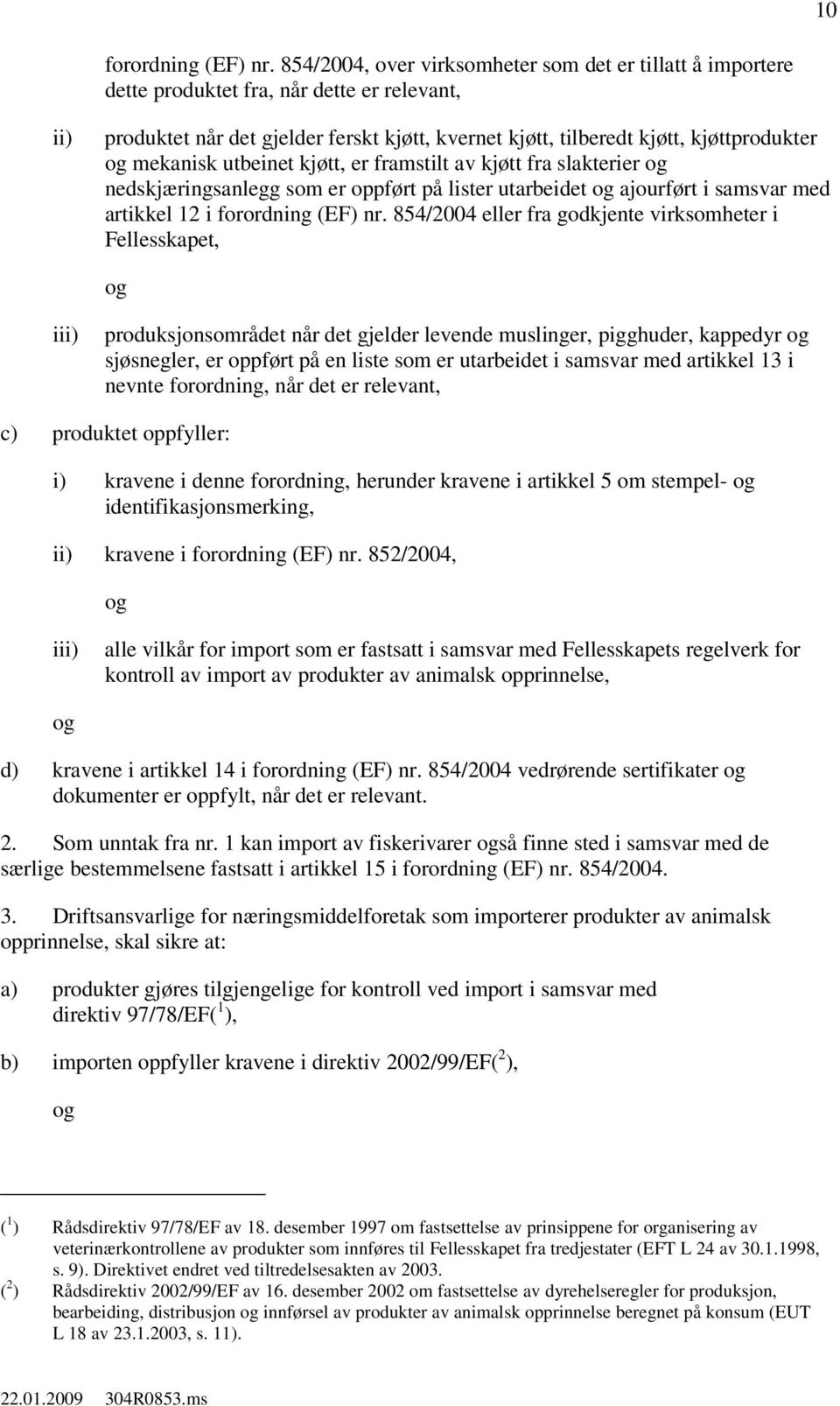 mekanisk utbeinet kjøtt, er framstilt av kjøtt fra slakterier nedskjæringsanlegg som er oppført på lister utarbeidet ajourført i samsvar med artikkel 12 i forordning (EF) nr.