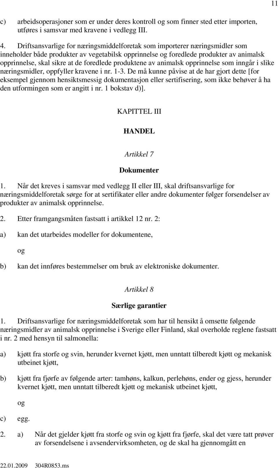 produktene av animalsk opprinnelse som inngår i slike næringsmidler, oppfyller kravene i nr. 1-3.