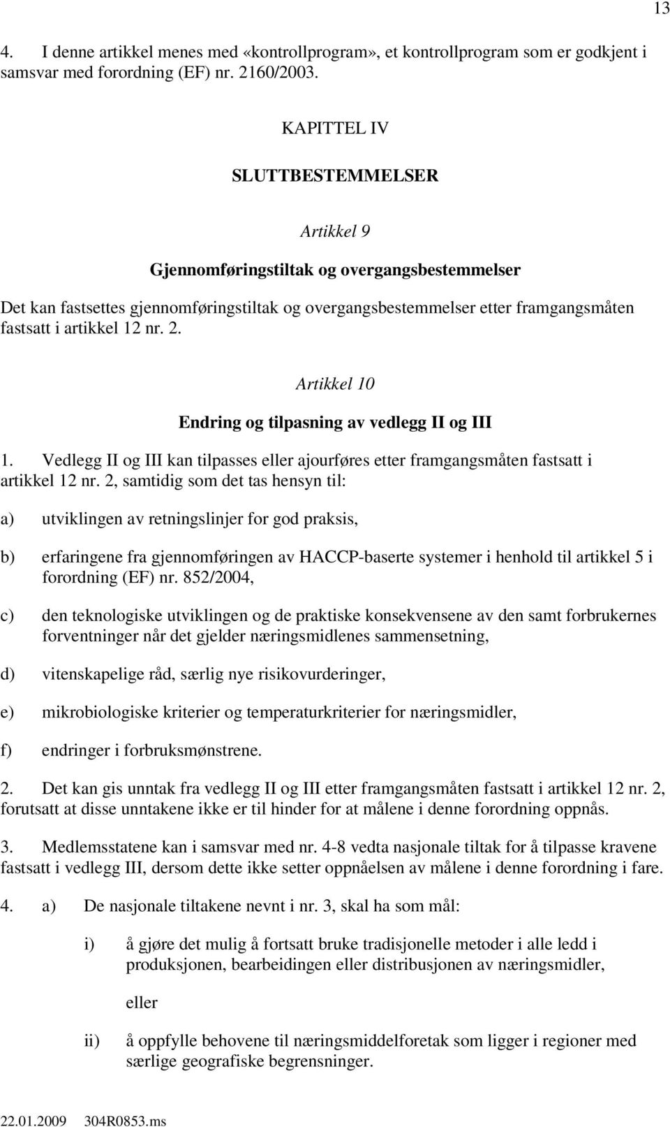 Artikkel 10 Endring tilpasning av vedlegg II III 1. Vedlegg II III kan tilpasses eller ajourføres etter framgangsmåten fastsatt i artikkel 12 nr.