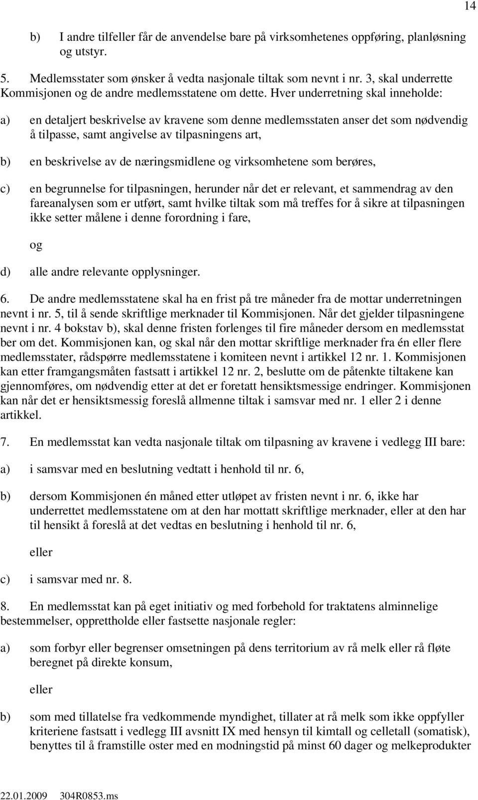 Hver underretning skal inneholde: a) en detaljert beskrivelse av kravene som denne medlemsstaten anser det som nødvendig å tilpasse, samt angivelse av tilpasningens art, b) en beskrivelse av de