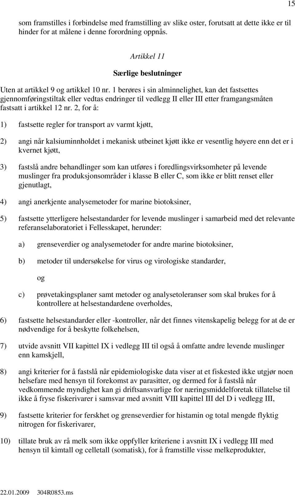 1 berøres i sin alminnelighet, kan det fastsettes gjennomføringstiltak eller vedtas endringer til vedlegg II eller III etter framgangsmåten fastsatt i artikkel 12 nr.