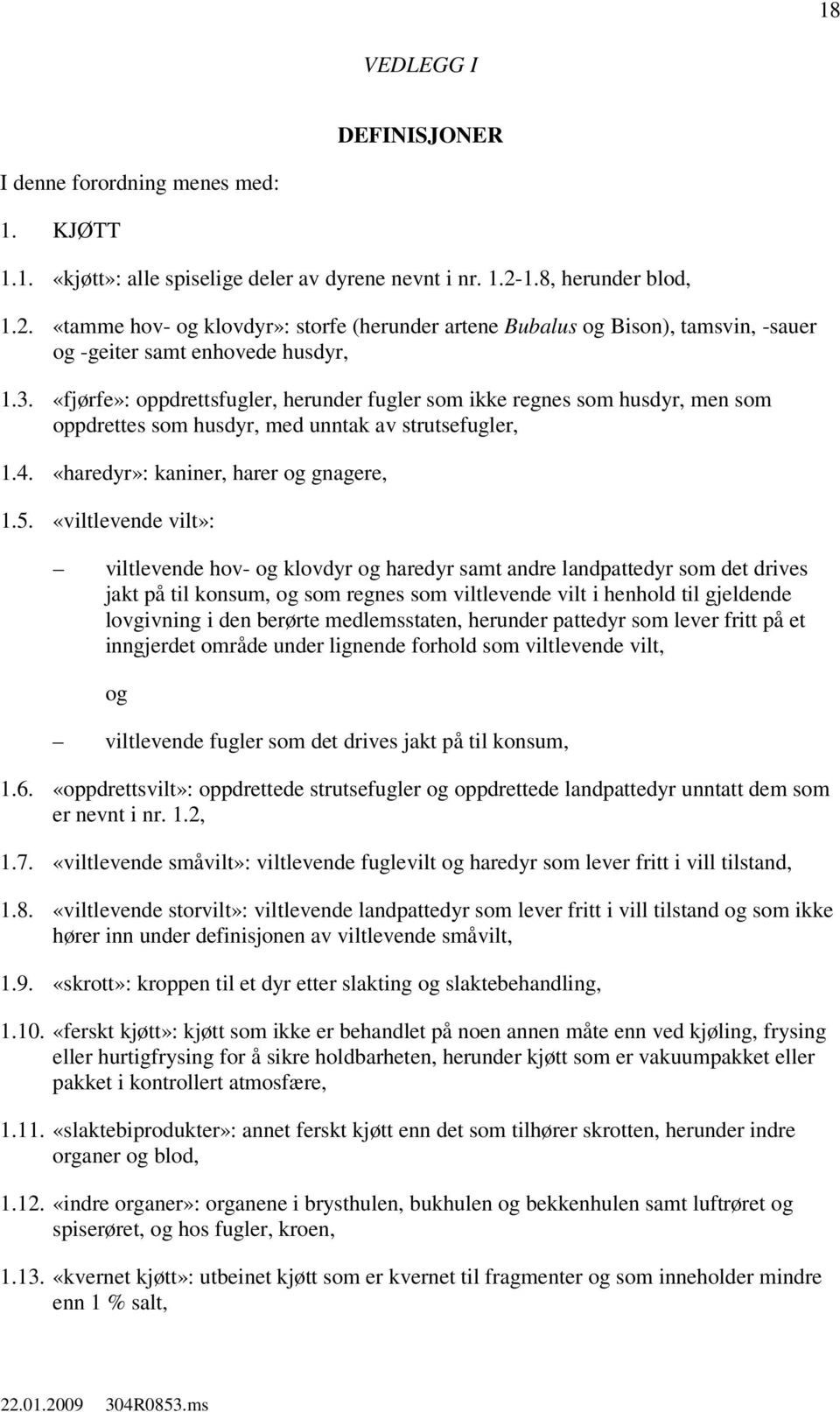 «fjørfe»: oppdrettsfugler, herunder fugler som ikke regnes som husdyr, men som oppdrettes som husdyr, med unntak av strutsefugler, 1.4. «haredyr»: kaniner, harer gnagere, 1.5.