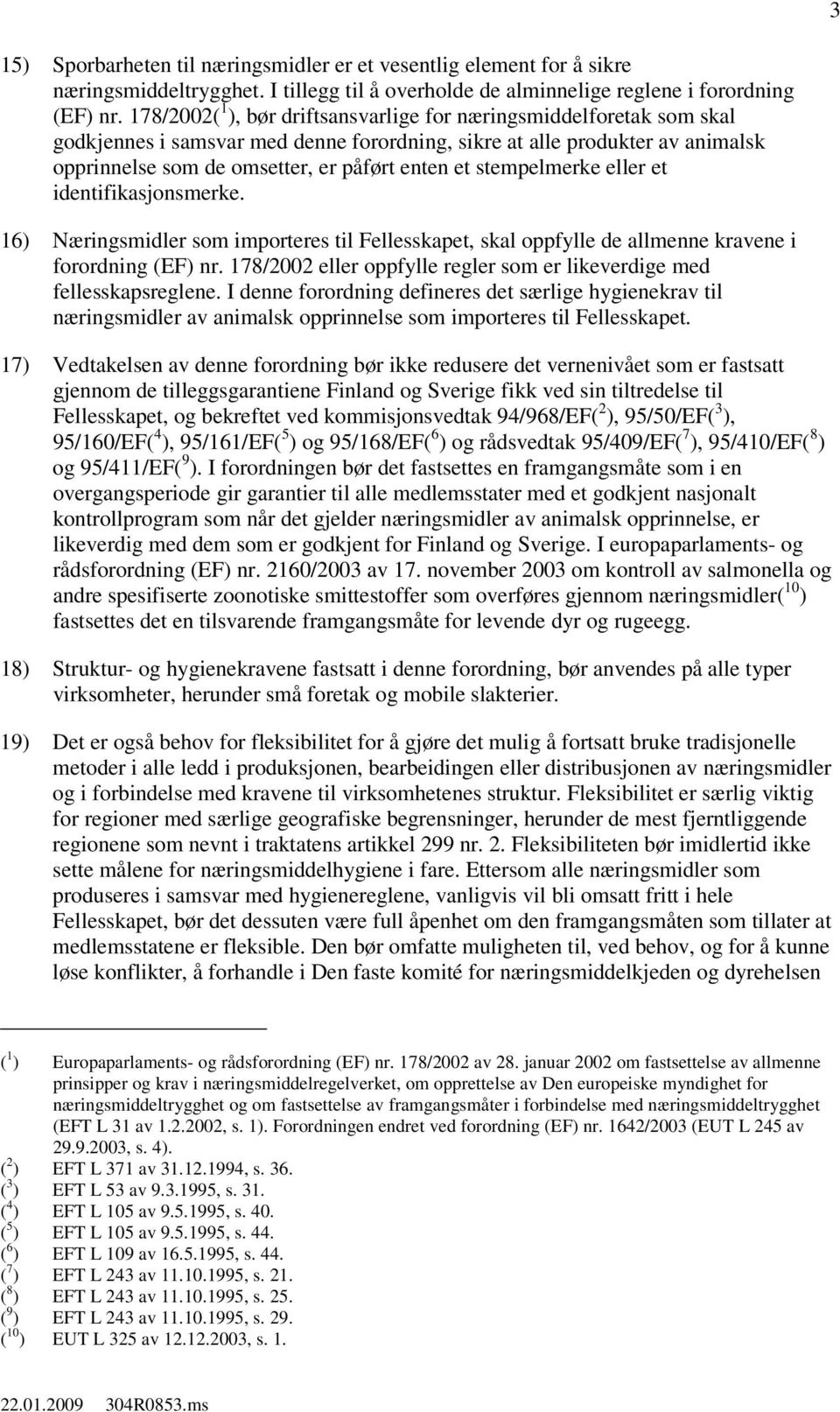 stempelmerke eller et identifikasjonsmerke. 16) Næringsmidler som importeres til Fellesskapet, skal oppfylle de allmenne kravene i forordning (EF) nr.