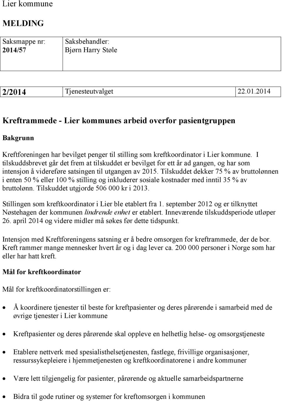 Tilskuddet dekker 75 % av bruttolønnen i enten 50 % eller 100 % stilling og inkluderer sosiale kostnader med inntil 35 % av bruttolønn. Tilskuddet utgjorde 506 000 kr i 2013.