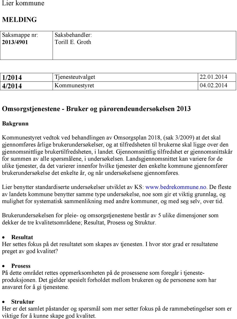 at tilfredsheten til brukerne skal ligge over den gjennomsnittlige brukertilfredsheten, i landet. Gjennomsnittlig tilfredshet er gjennomsnittskår for summen av alle spørsmålene, i undersøkelsen.