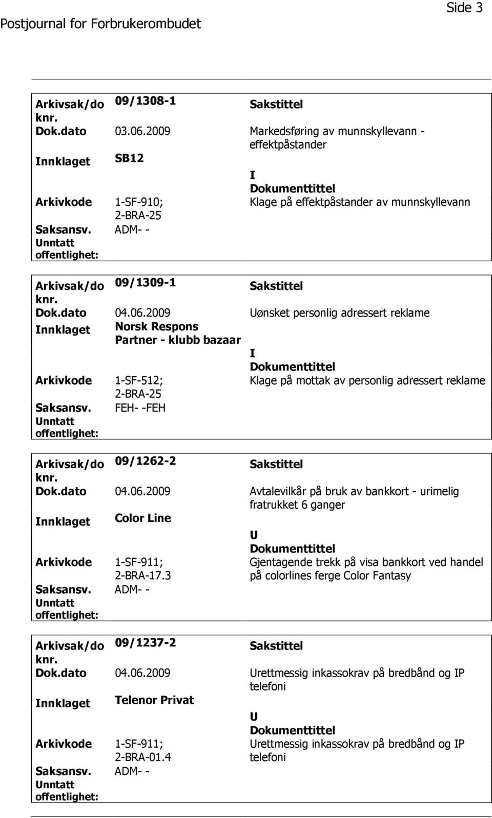 2009 ønsket personlig adressert reklame nnklaget Norsk Respons Partner - klubb bazaar Arkivkode 1-SF-512; Klage på mottak av personlig adressert reklame Arkivsak/do 09/1262-2 Sakstittel Dok.dato 04.