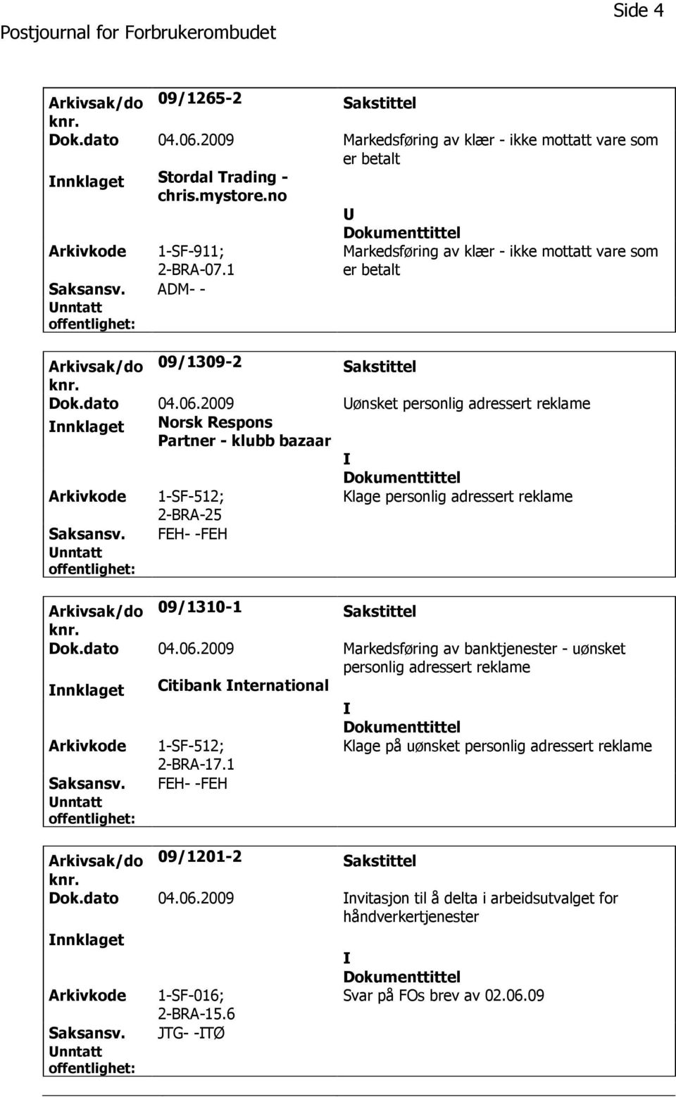 2009 ønsket personlig adressert reklame nnklaget Norsk Respons Partner - klubb bazaar Arkivkode 1-SF-512; Klage personlig adressert reklame Arkivsak/do 09/1310-1 Sakstittel Dok.dato 04.06.