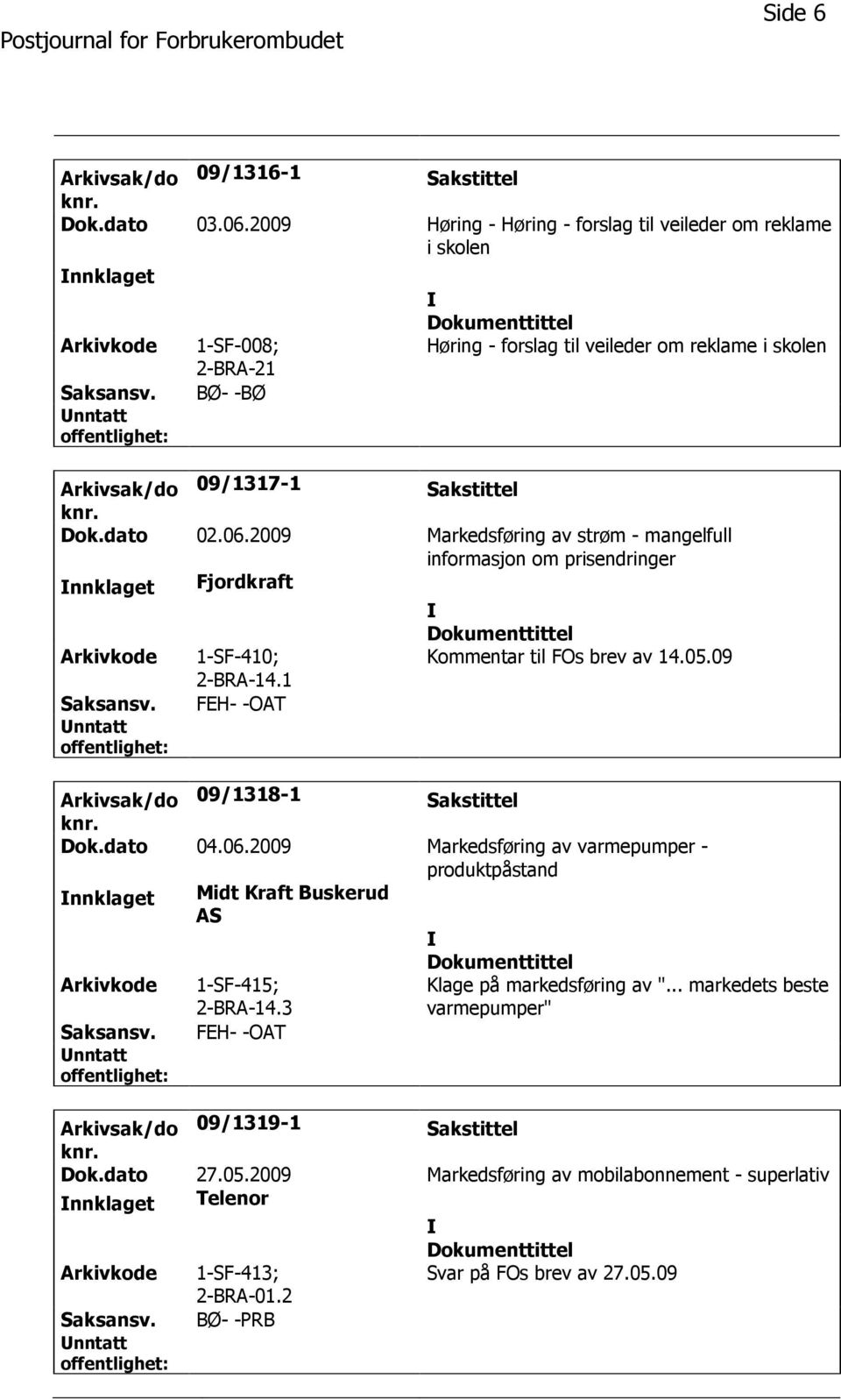 2009 Markedsføring av strøm - mangelfull informasjon om prisendringer nnklaget Fjordkraft Arkivkode 1-SF-410; 2-BRA-14.1 Kommentar til FOs brev av 14.05.09 Saksansv.