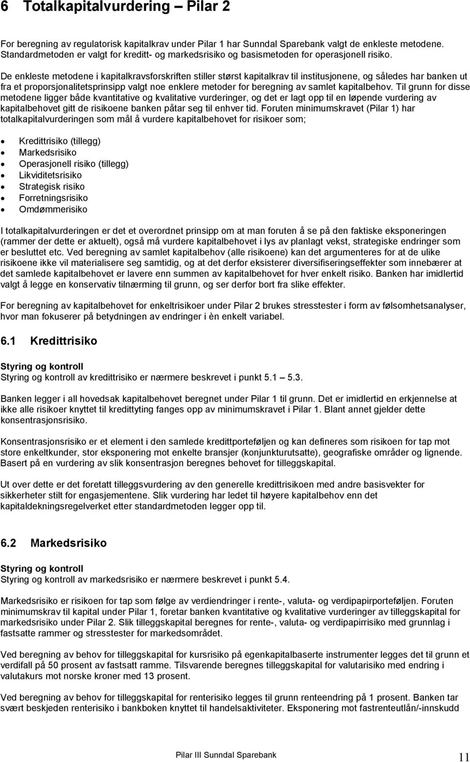 De enkleste metodene i kapitalkravsforskriften stiller størst kapitalkrav til institusjonene, og således har banken ut fra et proporsjonalitetsprinsipp valgt noe enklere metoder for beregning av