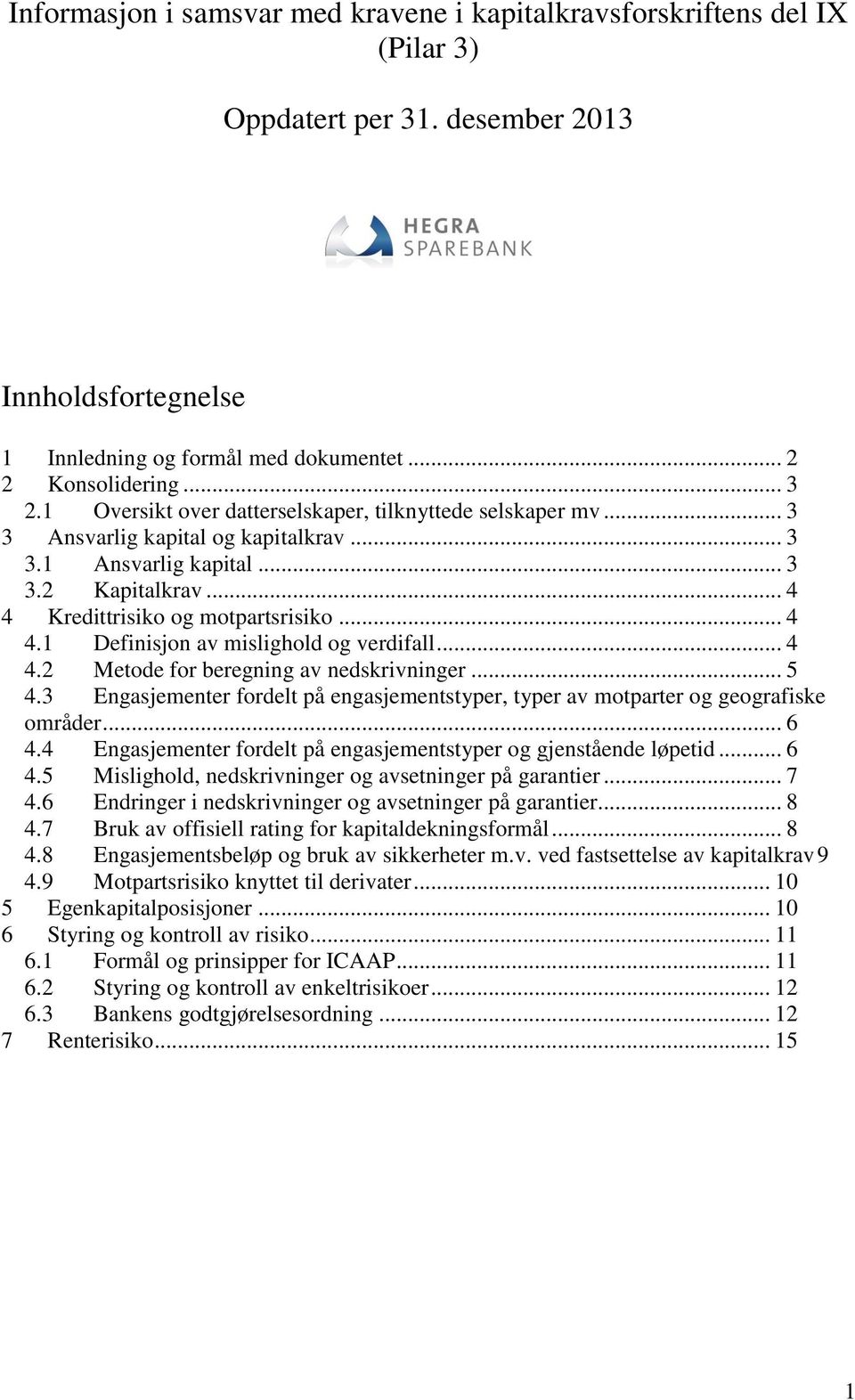 .. 4 4.2 Metode for beregning av nedskrivninger... 5 4.3 Engasjementer fordelt på engasjementstyper, typer av motparter og geografiske områder... 6 4.