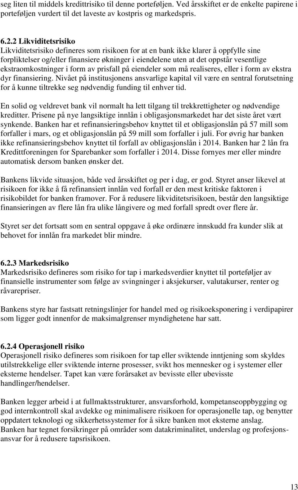 ekstraomkostninger i form av prisfall på eiendeler som må realiseres, eller i form av ekstra dyr finansiering.