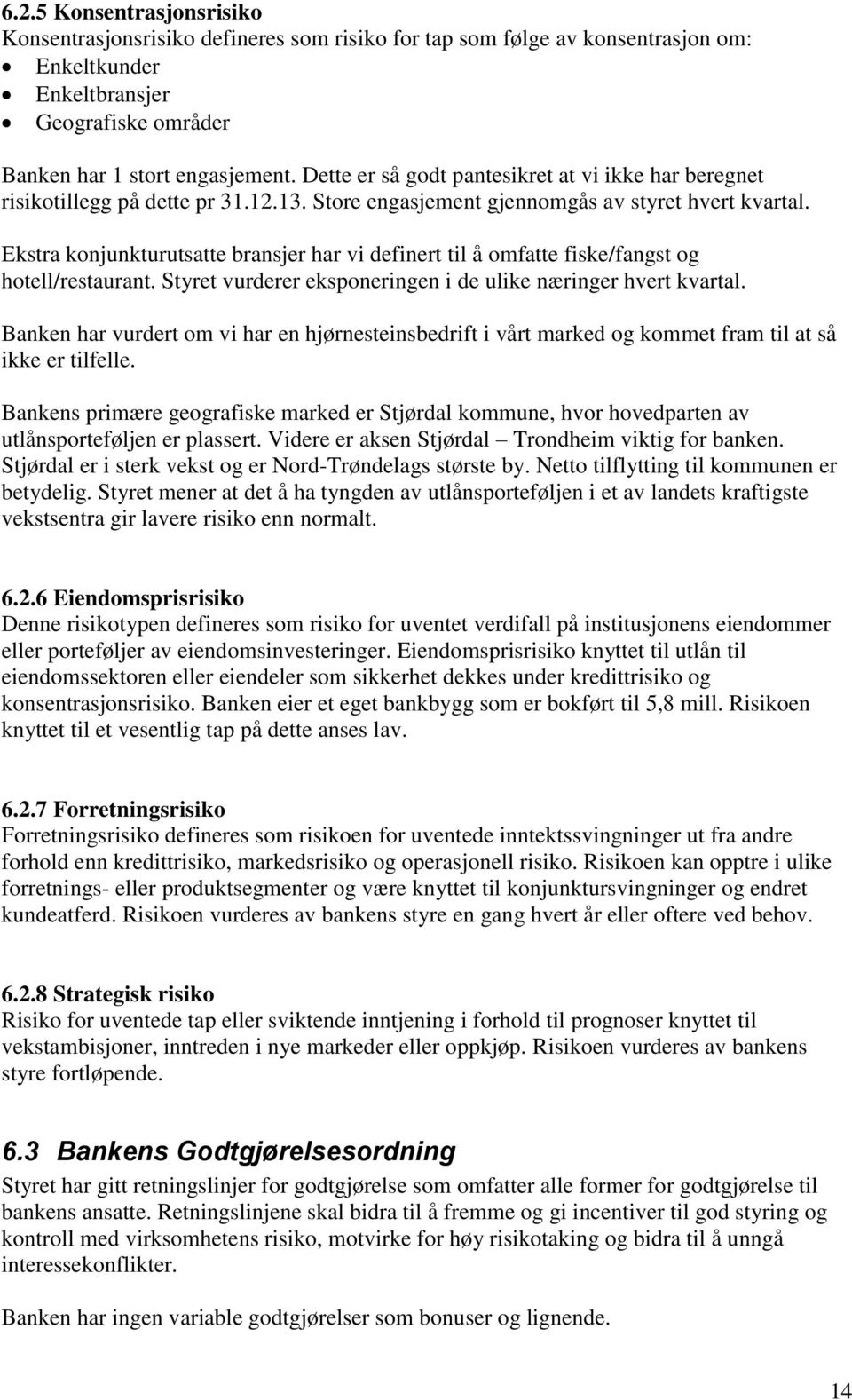 Ekstra konjunkturutsatte bransjer har vi definert til å omfatte fiske/fangst og hotell/restaurant. Styret vurderer eksponeringen i de ulike næringer hvert kvartal.