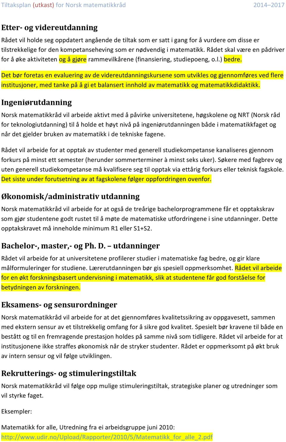 Det bør foretas en evaluering av de videreutdanningskursene som utvikles og gjennomføres ved flere institusjoner, med tanke på å gi et balansert innhold av matematikk og matematikkdidaktikk.