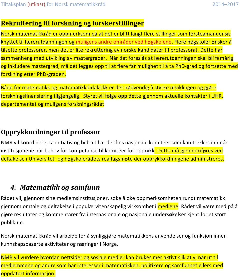 Når det foreslås at lærerutdanningen skal bli femårig og inkludere mastergrad, må det legges opp til at flere får mulighet til å ta PhD- grad og fortsette med forskning etter PhD- graden.