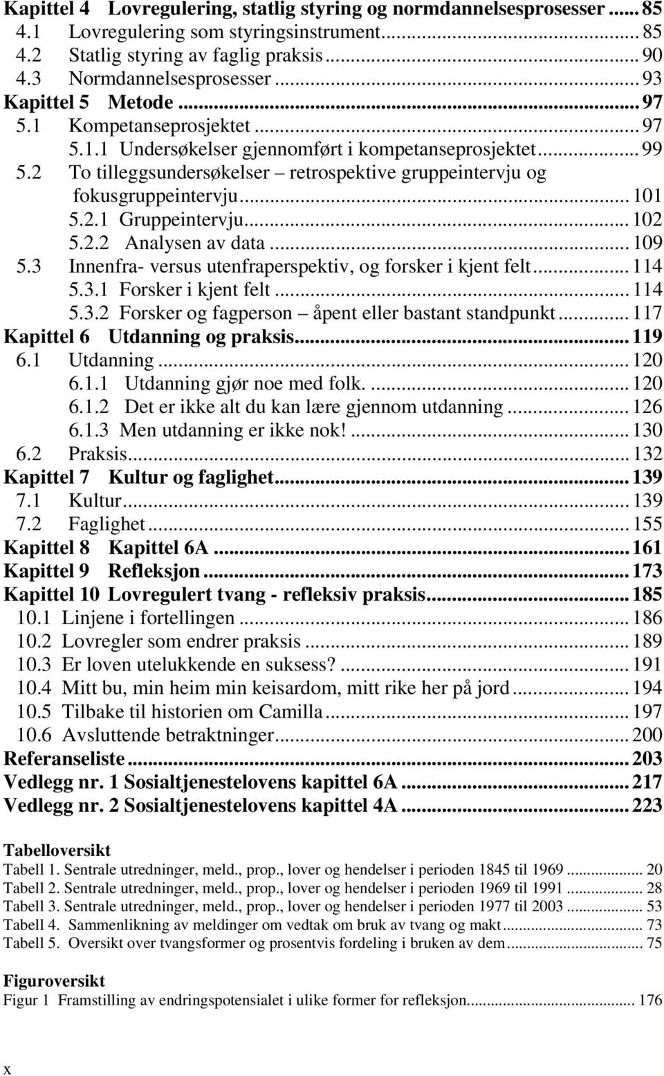 2 To tilleggsundersøkelser retrospektive gruppeintervju og fokusgruppeintervju... 101 5.2.1 Gruppeintervju... 102 5.2.2 Analysen av data... 109 5.