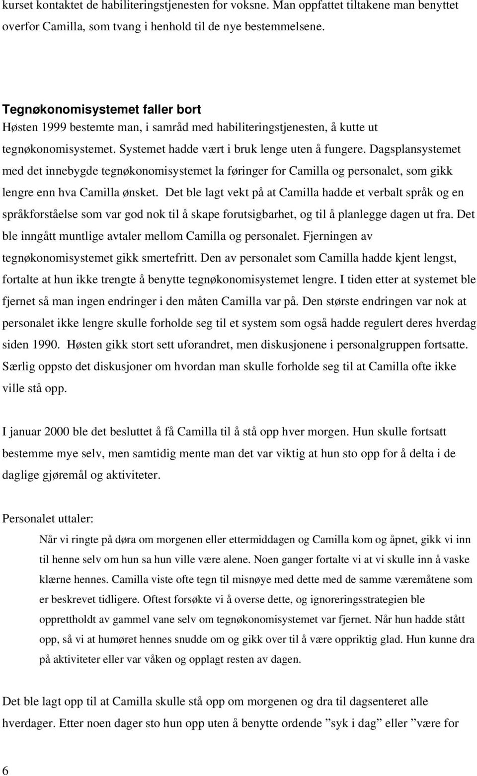 Dagsplansystemet med det innebygde tegnøkonomisystemet la føringer for Camilla og personalet, som gikk lengre enn hva Camilla ønsket.