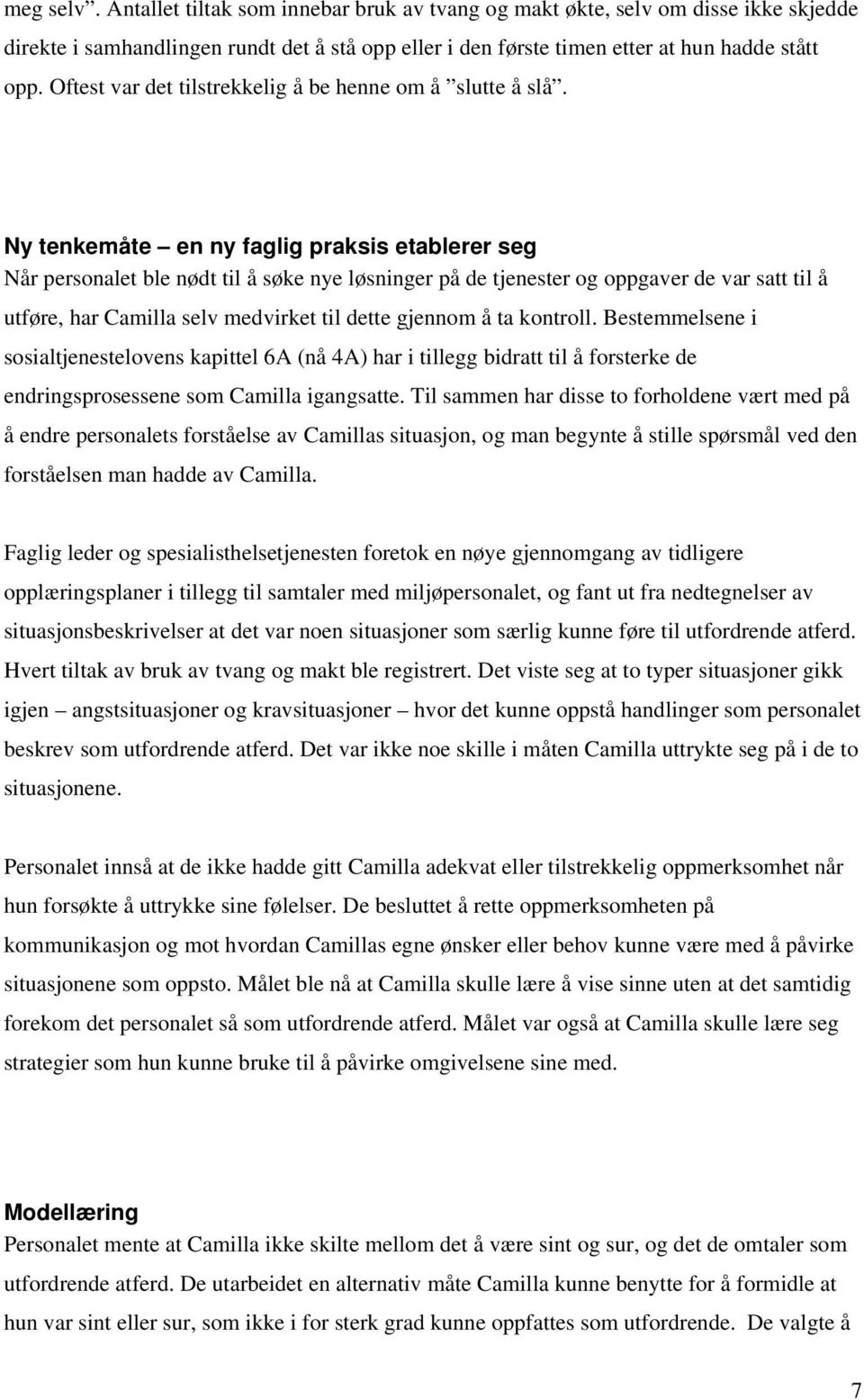 Ny tenkemåte en ny faglig praksis etablerer seg Når personalet ble nødt til å søke nye løsninger på de tjenester og oppgaver de var satt til å utføre, har Camilla selv medvirket til dette gjennom å