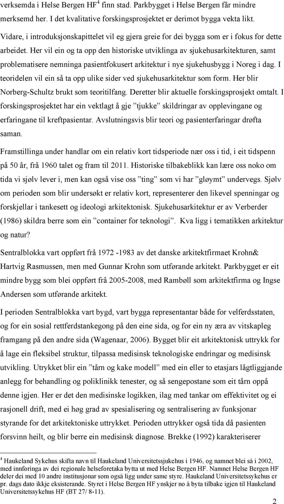 Her vil ein og ta opp den historiske utviklinga av sjukehusarkitekturen, samt problematisere nemninga pasientfokusert arkitektur i nye sjukehusbygg i Noreg i dag.