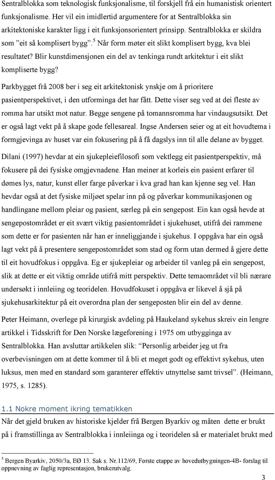 5 Når form møter eit slikt komplisert bygg, kva blei resultatet? Blir kunstdimensjonen ein del av tenkinga rundt arkitektur i eit slikt kompliserte bygg?