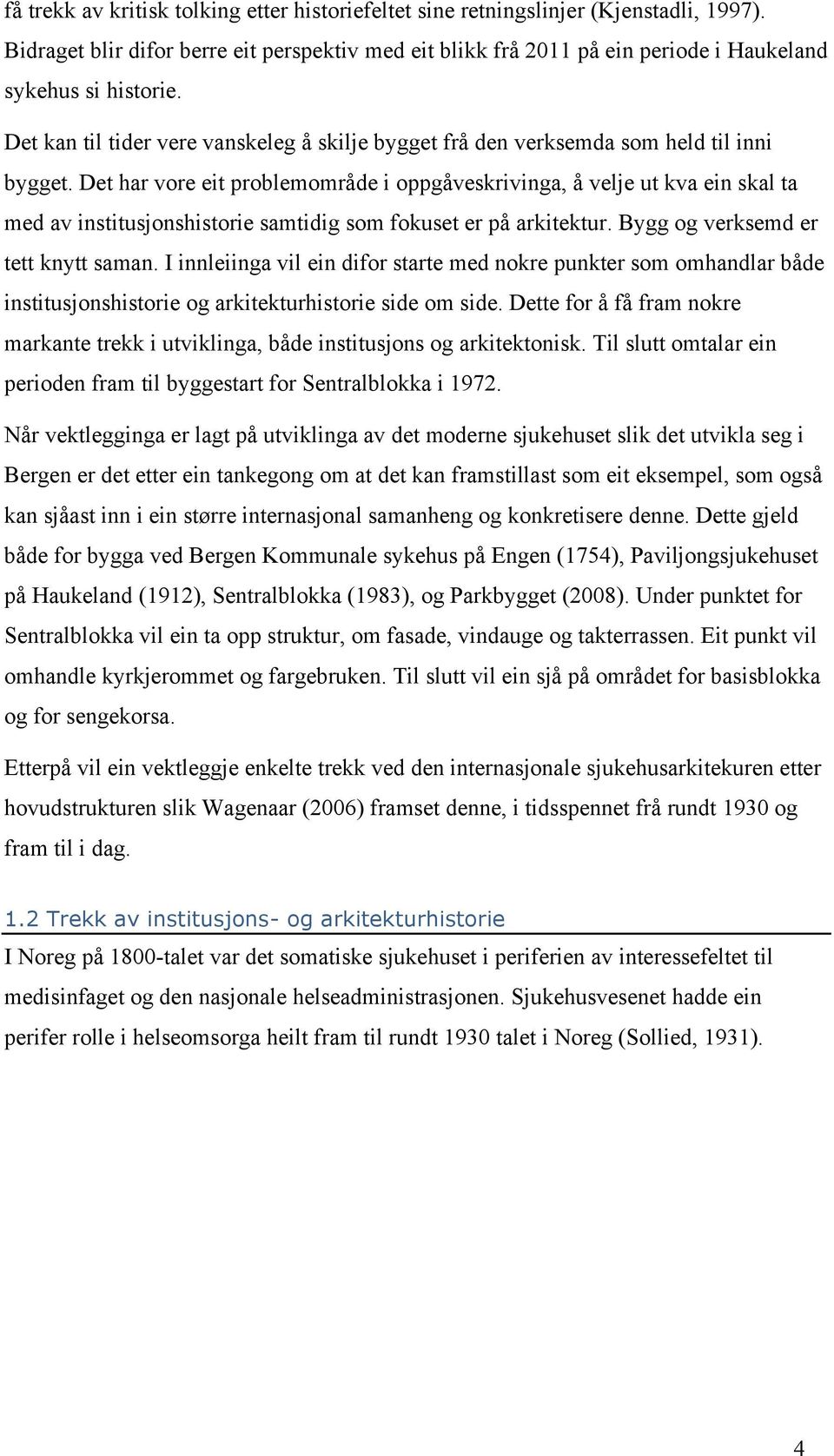 Det har vore eit problemområde i oppgåveskrivinga, å velje ut kva ein skal ta med av institusjonshistorie samtidig som fokuset er på arkitektur. Bygg og verksemd er tett knytt saman.