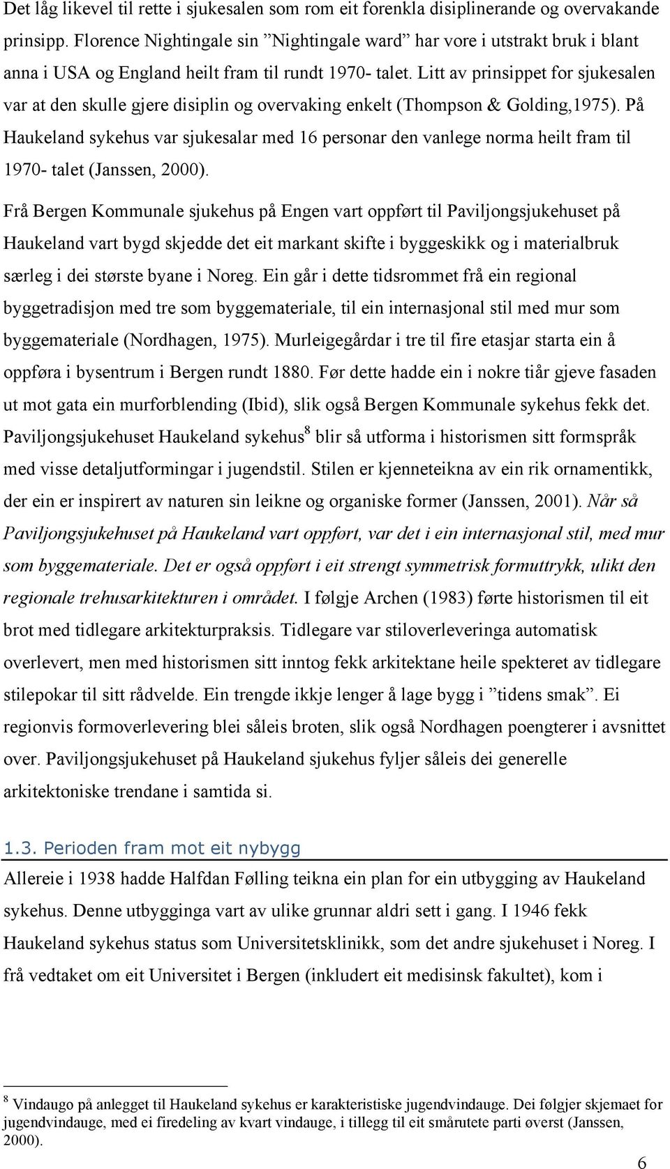 Litt av prinsippet for sjukesalen var at den skulle gjere disiplin og overvaking enkelt (Thompson & Golding,1975).