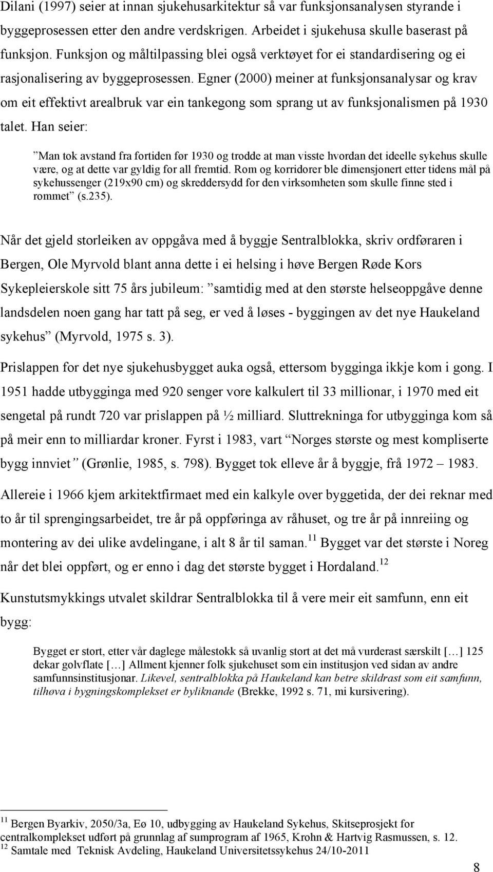 Egner (2000) meiner at funksjonsanalysar og krav om eit effektivt arealbruk var ein tankegong som sprang ut av funksjonalismen på 1930 talet.