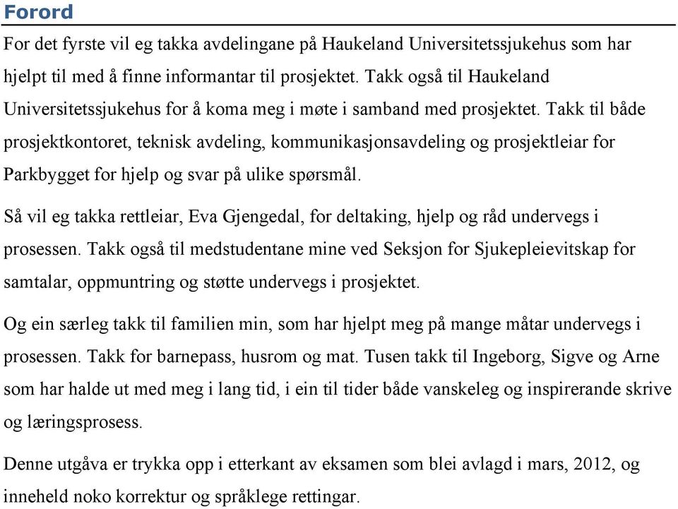 Takk til både prosjektkontoret, teknisk avdeling, kommunikasjonsavdeling og prosjektleiar for Parkbygget for hjelp og svar på ulike spørsmål.