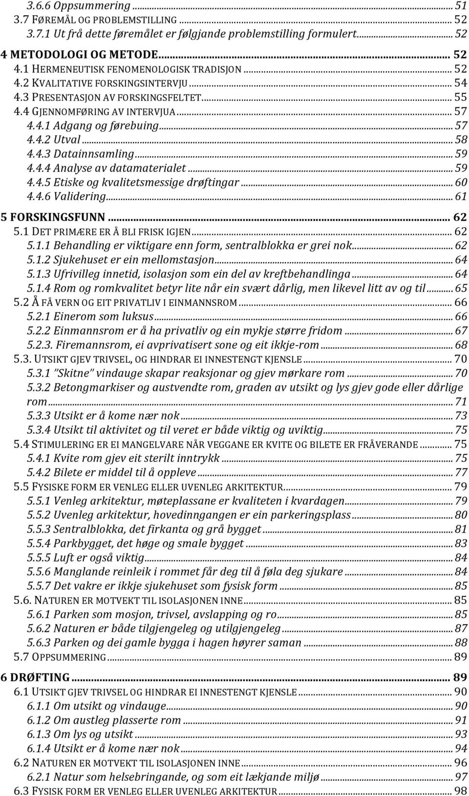 .. 59 4.4.4 Analyse av datamaterialet... 59 4.4.5 Etiske og kvalitetsmessige drøftingar... 60 4.4.6 Validering... 61 5 FORSKINGSFUNN... 62 5.1 DET PRIMÆRE ER Å BLI FRISK IGJEN... 62 5.1.1 Behandling er viktigare enn form, sentralblokka er grei nok.