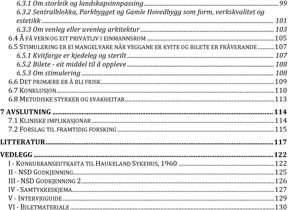 .. 108 6.5.3 Om stimulering... 108 6.6 DET PRIMÆRE ER Å BLI FRISK... 109 6.7 KONKLUSJON... 110 6.8 METODISKE STYRKER OG SVAKHEITAR... 113 7 AVSLUTNING... 114 7.1 KLINISKE IMPLIKASJONAR... 114 7.2 FORSLAG TIL FRAMTIDIG FORSKING.