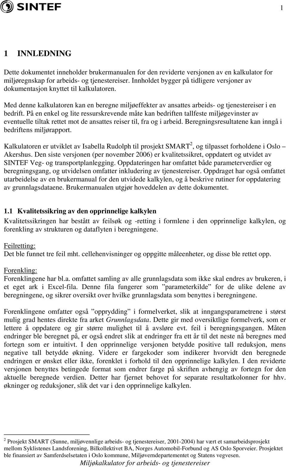 På en enkel og lite ressurskrevende måte kan bedriften tallfeste miljøgevinster av eventuelle tiltak rettet mot de ansattes reiser til, fra og i arbeid.