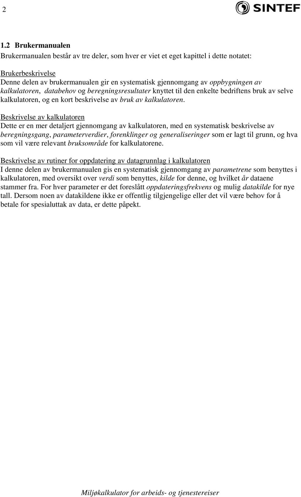 Beskrivelse av kalkulatoren Dette er en mer detaljert gjennomgang av kalkulatoren, med en systematisk beskrivelse av beregningsgang, parameterverdier, forenklinger og generaliseringer som er lagt til