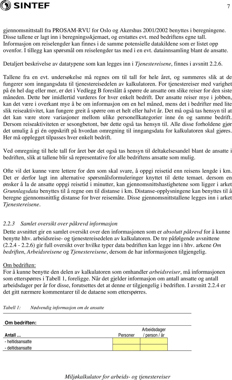 Detaljert beskrivelse av datatypene som kan legges inn i Tjenestereisene, finnes i avsnitt 2.2.6. Tallene fra en evt.