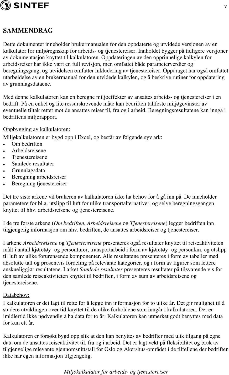 Oppdateringen av den opprinnelige kalkylen for arbeidsreiser har ikke vært en full revisjon, men omfattet både parameterverdier og beregningsgang, og utvidelsen omfatter inkludering av tjenestereiser.