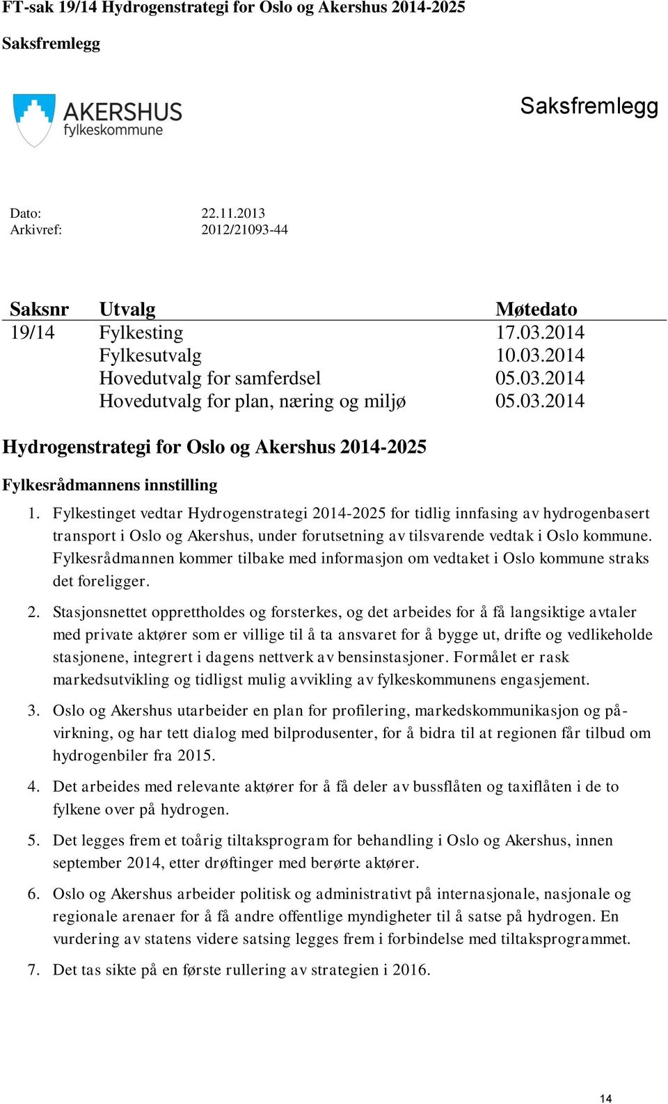 Fylkestinget vedtar Hydrogenstrategi 2014-2025 for tidlig innfasing av hydrogenbasert transport i Oslo og Akershus, under forutsetning av tilsvarende vedtak i Oslo kommune.